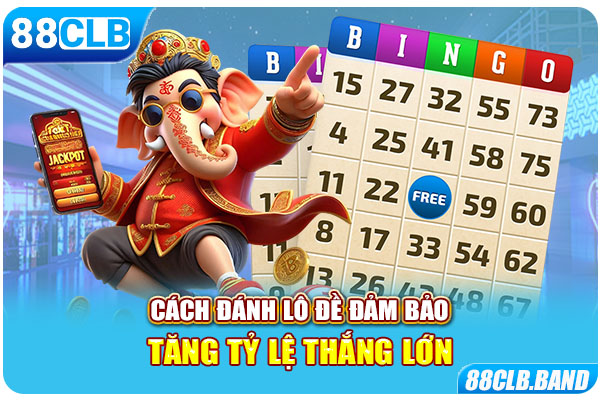 Cách đánh lô đề đảm bảo tăng tỷ lệ thắng lớn