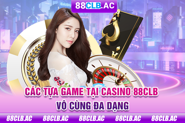 Các tựa game tại casino 88CLB vô cùng đa dạng