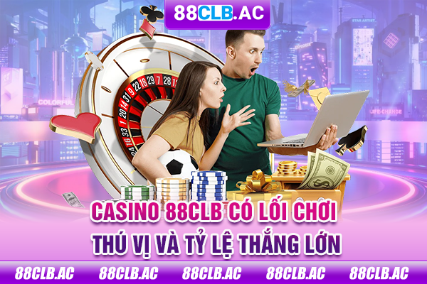 Casino 88CLB có lối chơi thú vị và tỷ lệ thắng lớn